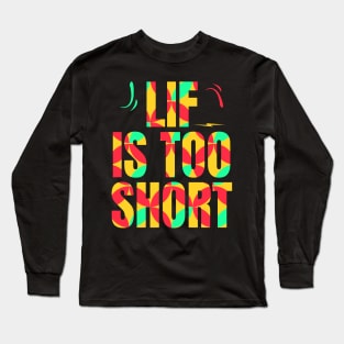 Life is too short Long Sleeve T-Shirt